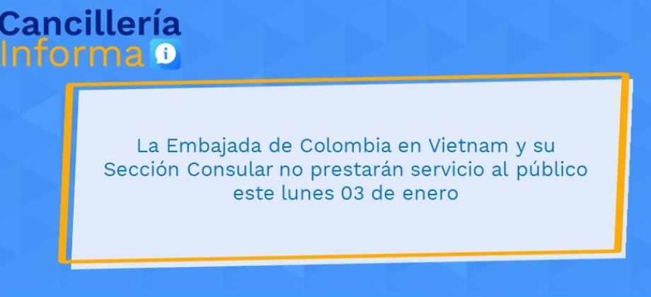 La Embajada de Colombia en Vietnam y su Sección Consular no prestarán servicio al público este lunes 3 de enero