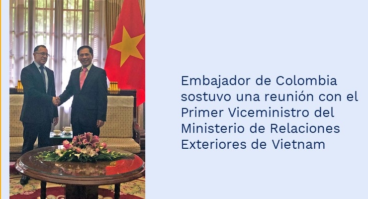 Embajador de Colombia sostuvo una reunión con el Primer Viceministro del Ministerio de Relaciones Exteriores de Vietnam