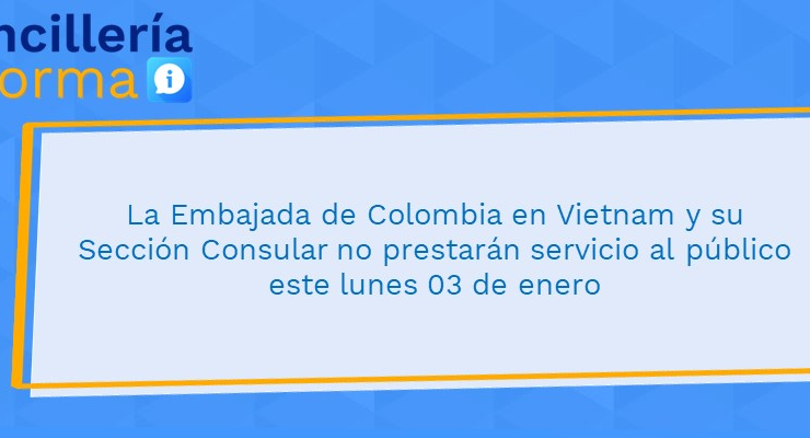 La Embajada de Colombia en Vietnam y su Sección Consular no prestarán servicio al público este lunes 3 de enero